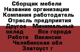 Сборщик мебели › Название организации ­ Компания-работодатель › Отрасль предприятия ­ Другое › Минимальный оклад ­ 1 - Все города Работа » Вакансии   . Челябинская обл.,Златоуст г.